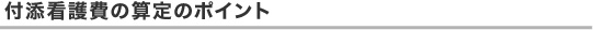 付添看護費の算定のポイント