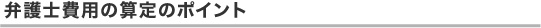 弁護士費用の算定のポイント